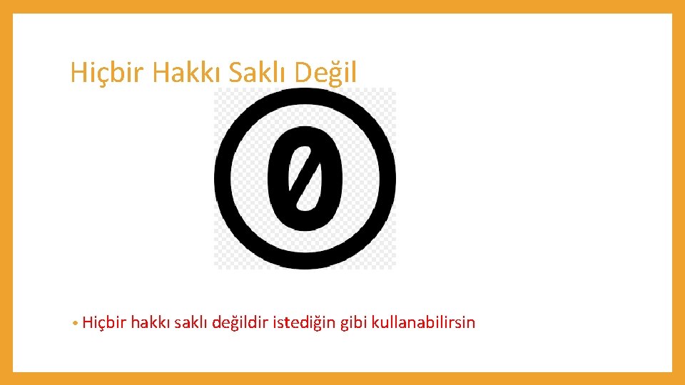 Hiçbir Hakkı Saklı Değil • Hiçbir hakkı saklı değildir istediğin gibi kullanabilirsin 