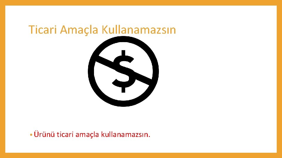 Ticari Amaçla Kullanamazsın • Ürünü ticari amaçla kullanamazsın. 