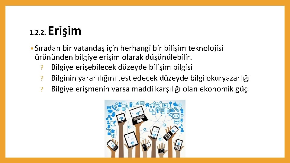 1. 2. 2. Erişim • Sıradan bir vatandaş için herhangi bir bilişim teknolojisi ürününden