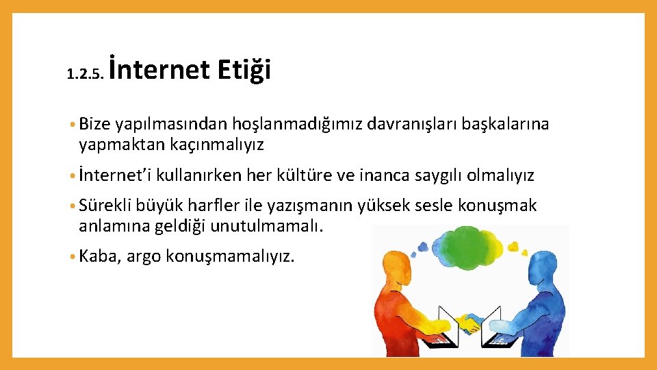 1. 2. 5. İnternet Etiği • Bize yapılmasından hoşlanmadığımız davranışları başkalarına yapmaktan kaçınmalıyız •