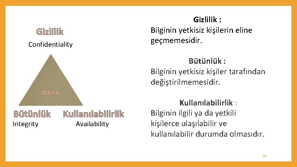 Gizlilik : Bilginin yetkisiz kişilerin eline geçmemesidir. Confidentiality Bütünlük : Bilginin yetkisiz kişiler tarafından