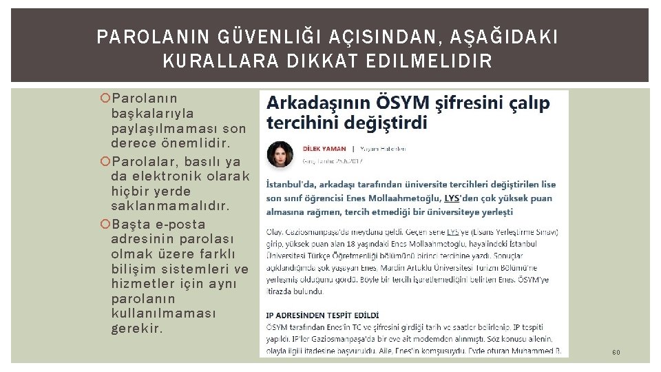PAROLANIN GÜVENLIĞI AÇISINDAN, AŞAĞIDAKI KURALLARA DIKKAT EDILMELIDIR Parolanın başkalarıyla paylaşılmaması son derece önemlidir. Parolalar,