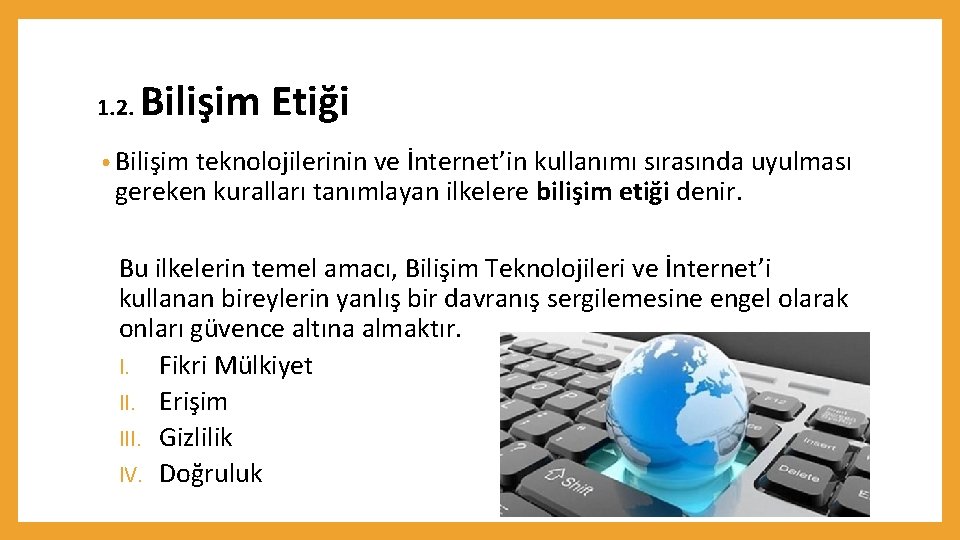 1. 2. Bilişim Etiği • Bilişim teknolojilerinin ve İnternet’in kullanımı sırasında uyulması gereken kuralları