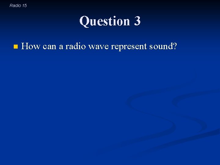Radio 15 Question 3 n How can a radio wave represent sound? 