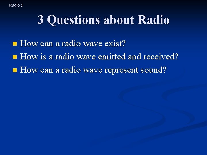 Radio 3 3 Questions about Radio How can a radio wave exist? n How