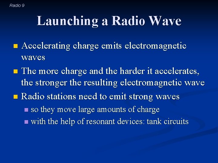 Radio 9 Launching a Radio Wave Accelerating charge emits electromagnetic waves n The more