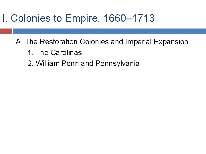 I. Colonies to Empire, 1660– 1713 A. The Restoration Colonies and Imperial Expansion 1.