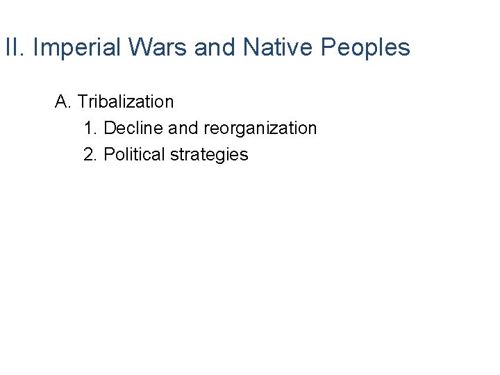 II. Imperial Wars and Native Peoples A. Tribalization 1. Decline and reorganization 2. Political