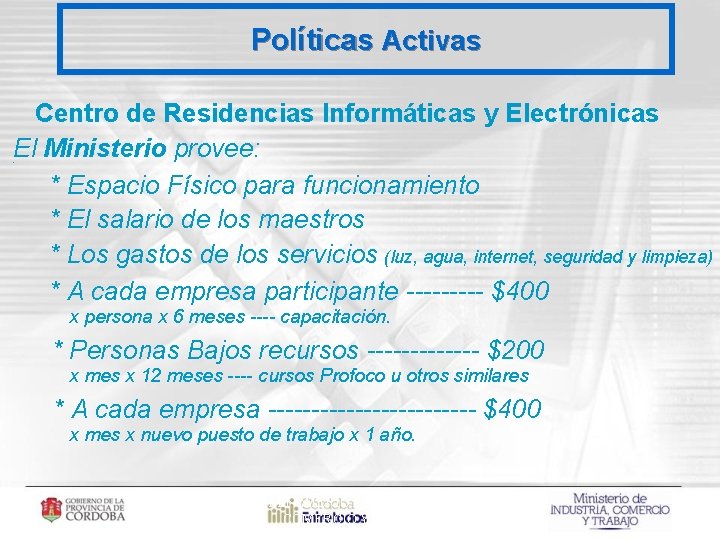 Políticas Activas Centro de Residencias Informáticas y Electrónicas El Ministerio provee: * Espacio Físico