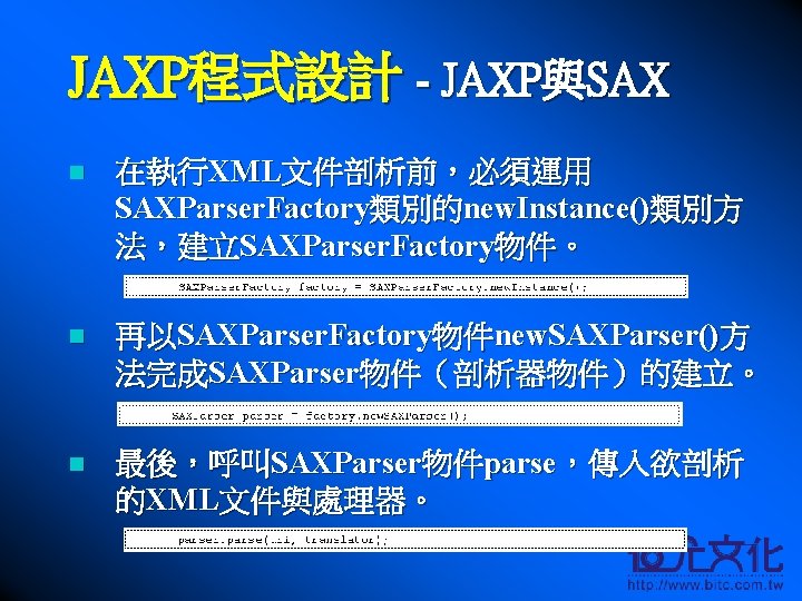 JAXP程式設計 - JAXP與SAX n 在執行XML文件剖析前，必須運用 SAXParser. Factory類別的new. Instance()類別方 法，建立SAXParser. Factory物件。 n 再以SAXParser. Factory物件new. SAXParser()方