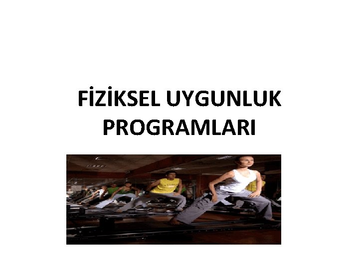FİZİKSEL UYGUNLUK PROGRAMLARI 