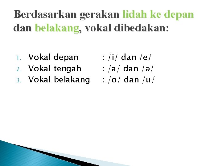 Berdasarkan gerakan lidah ke depan dan belakang, vokal dibedakan: 1. 2. 3. Vokal depan
