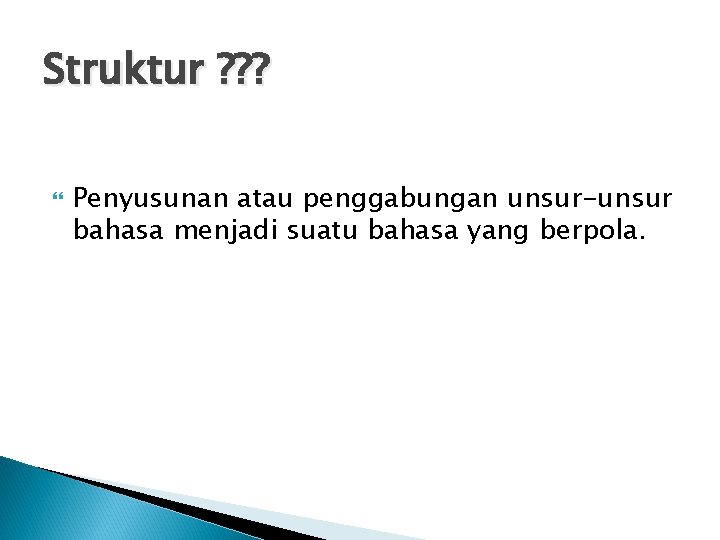 Struktur ? ? ? Penyusunan atau penggabungan unsur-unsur bahasa menjadi suatu bahasa yang berpola.