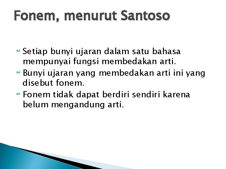 Fonem, menurut Santoso Setiap bunyi ujaran dalam satu bahasa mempunyai fungsi membedakan arti. Bunyi