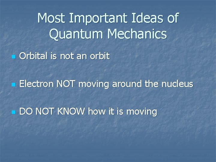 Most Important Ideas of Quantum Mechanics n Orbital is not an orbit n Electron