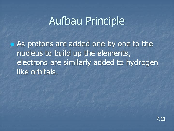 Aufbau Principle n As protons are added one by one to the nucleus to
