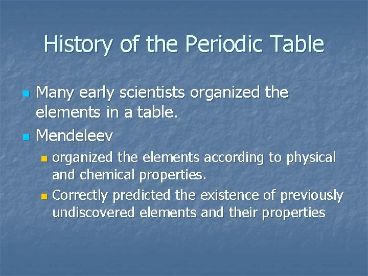 History of the Periodic Table n n Many early scientists organized the elements in
