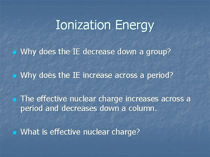 Ionization Energy n Why does the IE decrease down a group? n Why does