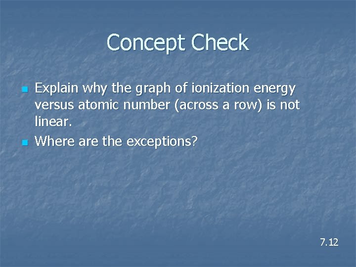 Concept Check n n Explain why the graph of ionization energy versus atomic number