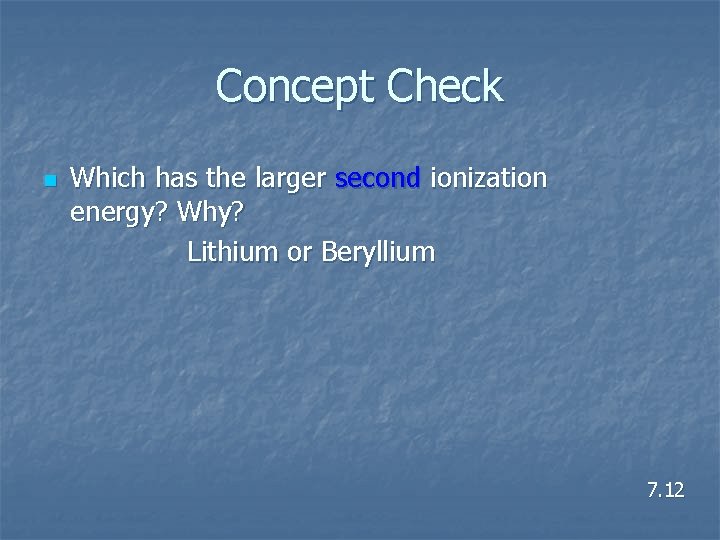 Concept Check n Which has the larger second ionization energy? Why? Lithium or Beryllium