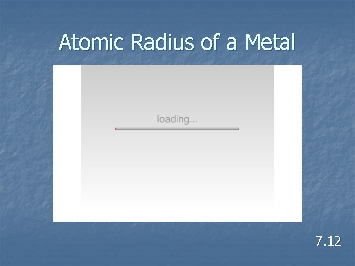 Atomic Radius of a Metal 7. 12 
