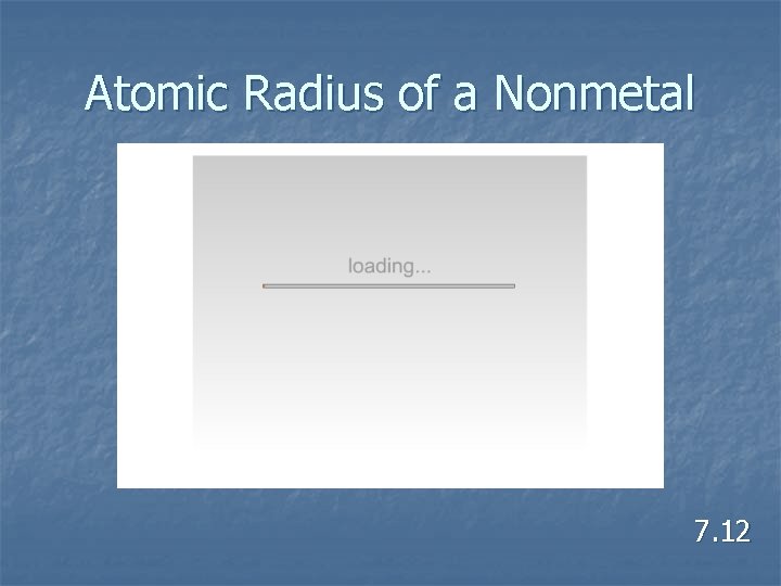 Atomic Radius of a Nonmetal 7. 12 