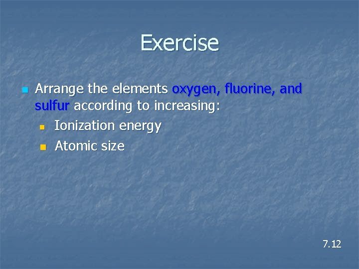 Exercise n Arrange the elements oxygen, fluorine, and sulfur according to increasing: n Ionization