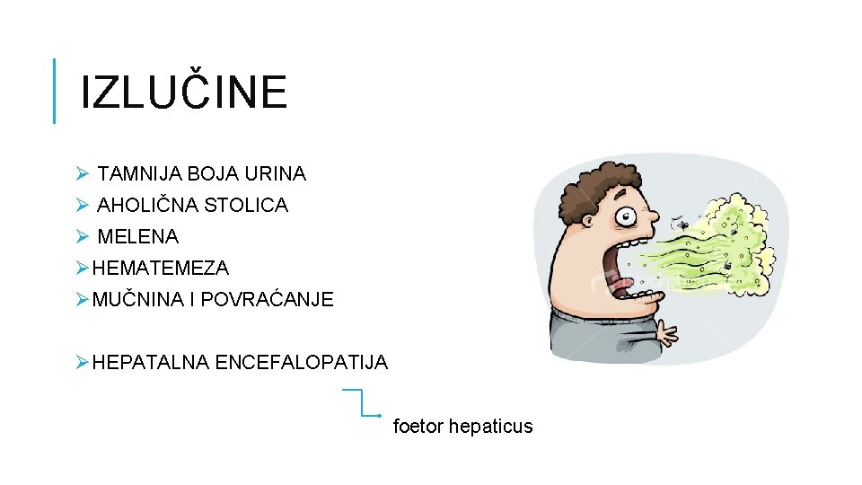 IZLUČINE Ø TAMNIJA BOJA URINA Ø AHOLIČNA STOLICA Ø MELENA ØHEMATEMEZA ØMUČNINA I POVRAĆANJE