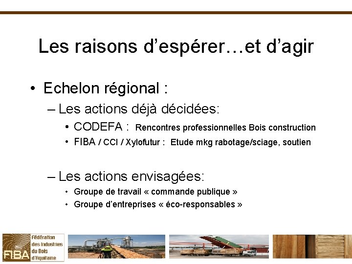 Les raisons d’espérer…et d’agir • Echelon régional : – Les actions déjà décidées: •