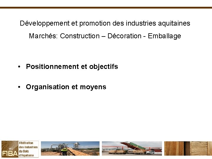 Développement et promotion des industries aquitaines Marchés: Construction – Décoration - Emballage • Positionnement
