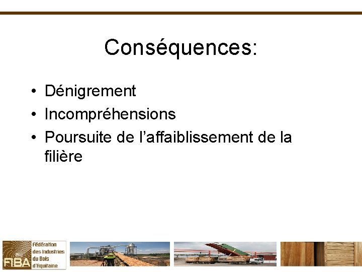 Conséquences: • Dénigrement • Incompréhensions • Poursuite de l’affaiblissement de la filière 