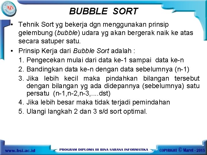 BUBBLE SORT • Tehnik Sort yg bekerja dgn menggunakan prinsip gelembung (bubble) udara yg