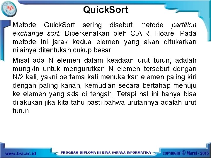 Quick. Sort Metode Quick. Sort sering disebut metode partition exchange sort, Diperkenalkan oleh C.