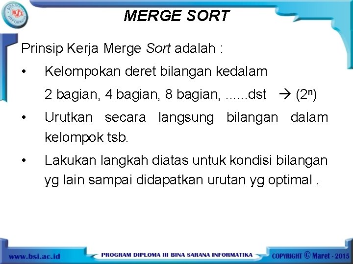 MERGE SORT Prinsip Kerja Merge Sort adalah : • Kelompokan deret bilangan kedalam 2
