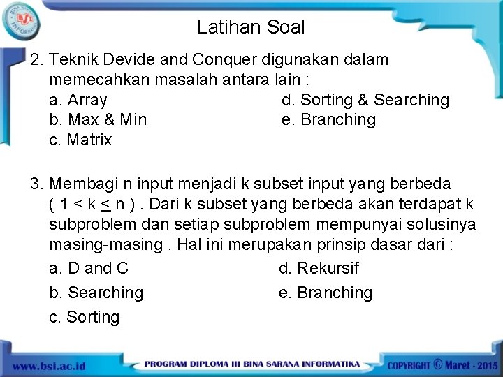 Latihan Soal 2. Teknik Devide and Conquer digunakan dalam memecahkan masalah antara lain :