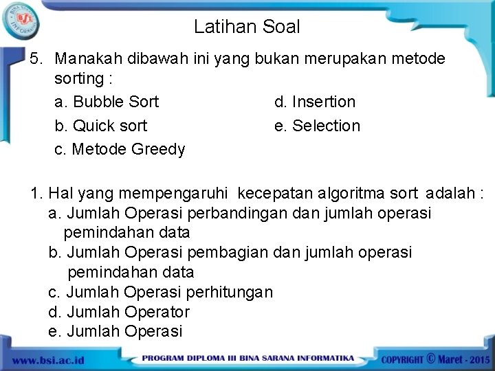 Latihan Soal 5. Manakah dibawah ini yang bukan merupakan metode sorting : a. Bubble