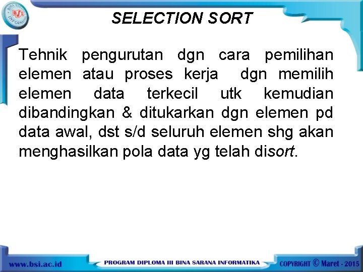SELECTION SORT Tehnik pengurutan dgn cara pemilihan elemen atau proses kerja dgn memilih elemen