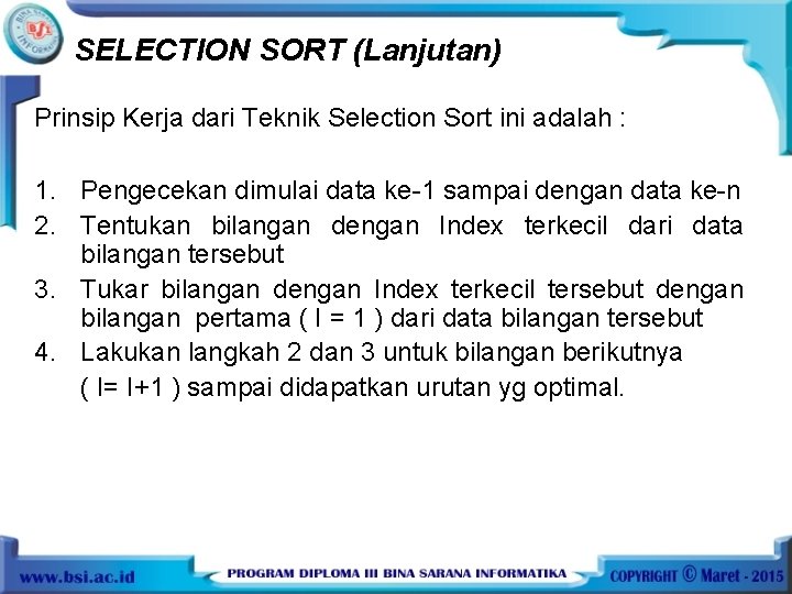 SELECTION SORT (Lanjutan) Prinsip Kerja dari Teknik Selection Sort ini adalah : 1. Pengecekan