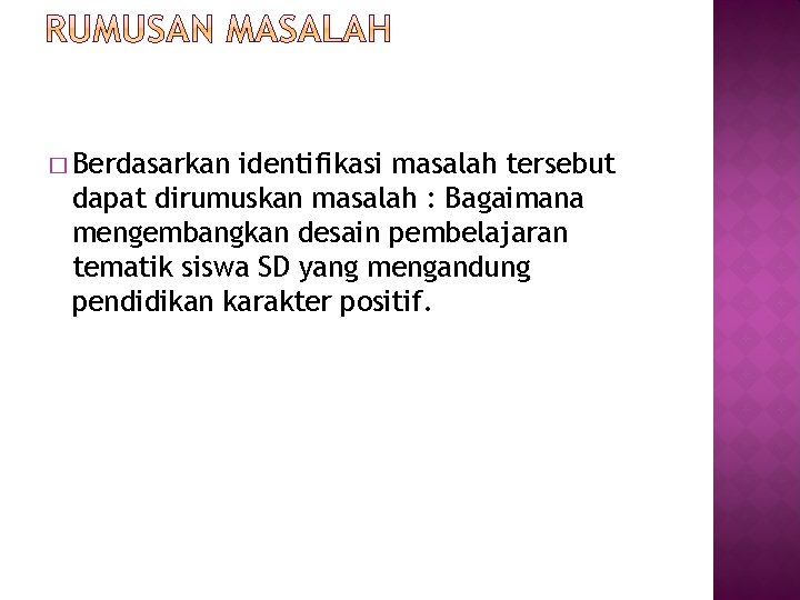 � Berdasarkan identifikasi masalah tersebut dapat dirumuskan masalah : Bagaimana mengembangkan desain pembelajaran tematik