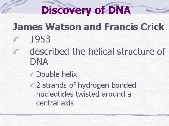 Discovery of DNA James Watson and Francis Crick 1953 described the helical structure of