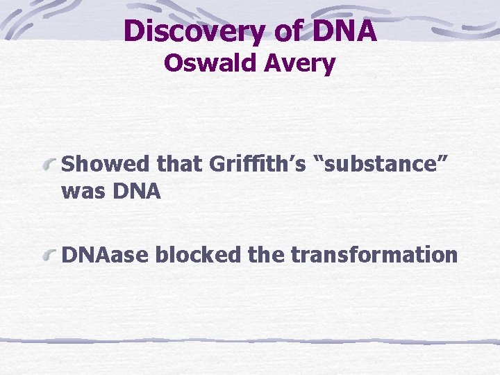 Discovery of DNA Oswald Avery Showed that Griffith’s “substance” was DNAase blocked the transformation