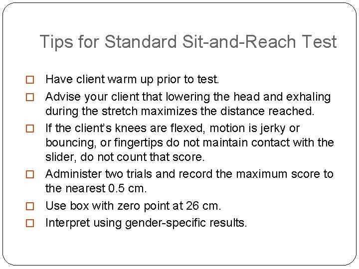 Tips for Standard Sit-and-Reach Test � Have client warm up prior to test. �