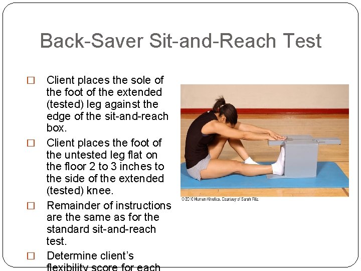 Back-Saver Sit-and-Reach Test Client places the sole of the foot of the extended (tested)