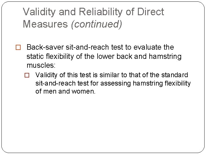 Validity and Reliability of Direct Measures (continued) � Back-saver sit-and-reach test to evaluate the