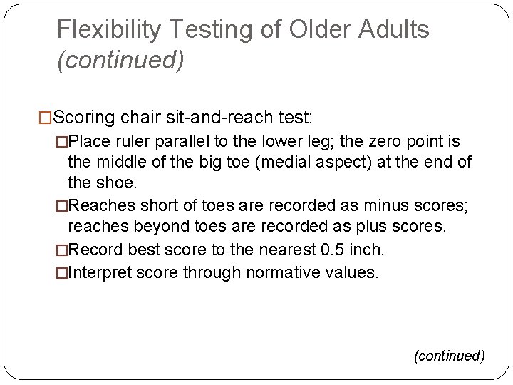 Flexibility Testing of Older Adults (continued) �Scoring chair sit-and-reach test: �Place ruler parallel to