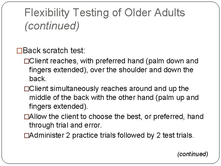 Flexibility Testing of Older Adults (continued) �Back scratch test: �Client reaches, with preferred hand