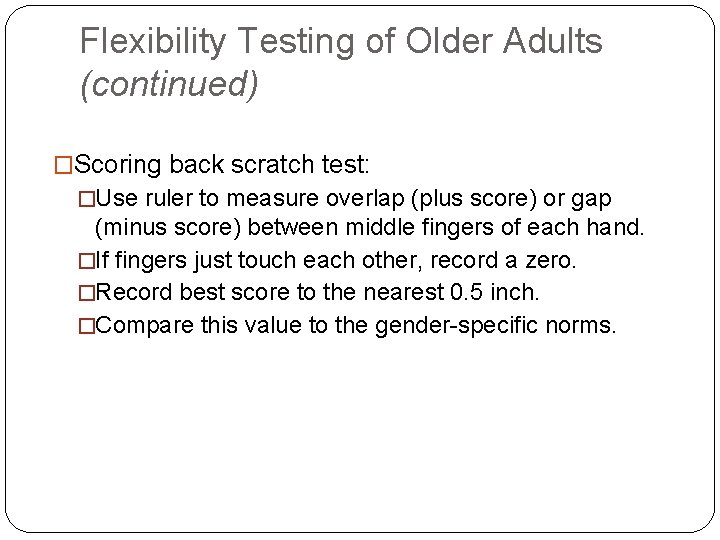Flexibility Testing of Older Adults (continued) �Scoring back scratch test: �Use ruler to measure