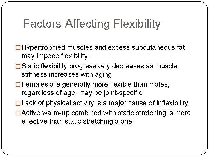 Factors Affecting Flexibility � Hypertrophied muscles and excess subcutaneous fat may impede flexibility. �