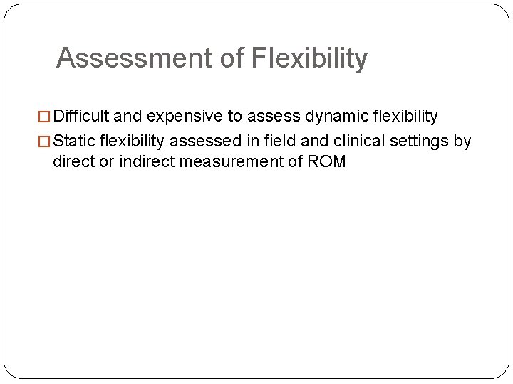 Assessment of Flexibility � Difficult and expensive to assess dynamic flexibility � Static flexibility