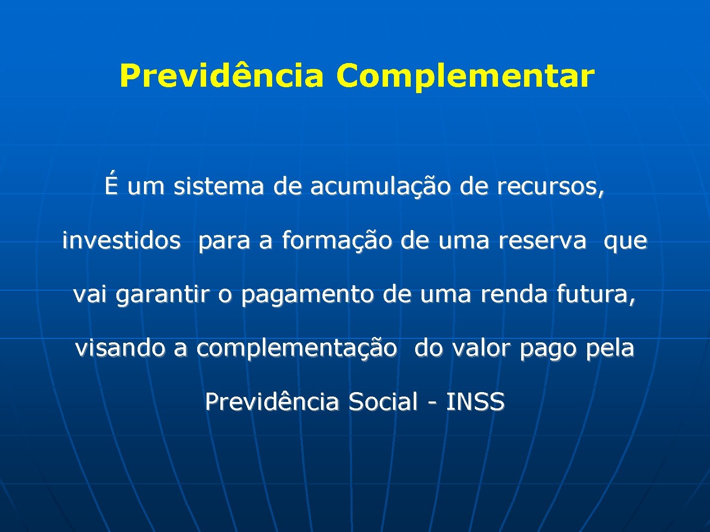 Previdência Complementar É um sistema de acumulação de recursos, investidos para a formação de